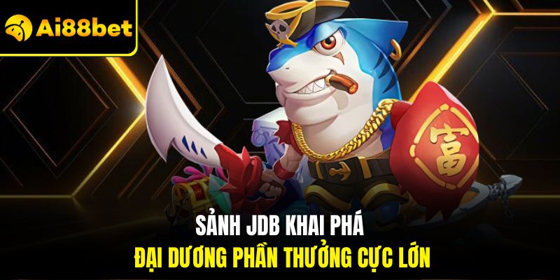Bắn Cá Ai88bet – Thiên Đường Giải Trí Đỉnh Cao Nhất 2026 2 Sảnh JDB khai phá đại dương phần thưởng cực lớn
